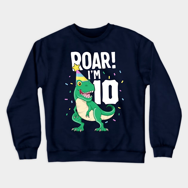 Roar I'm 10 T-Rex Birthday Dinosaur Happy Ten 10th Party Crewneck Sweatshirt by 14thFloorApparel